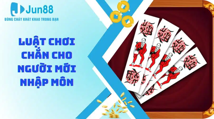 Luật Chơi Chắn Chi Tiết Nhất Cho Người Mới Nhập Môn